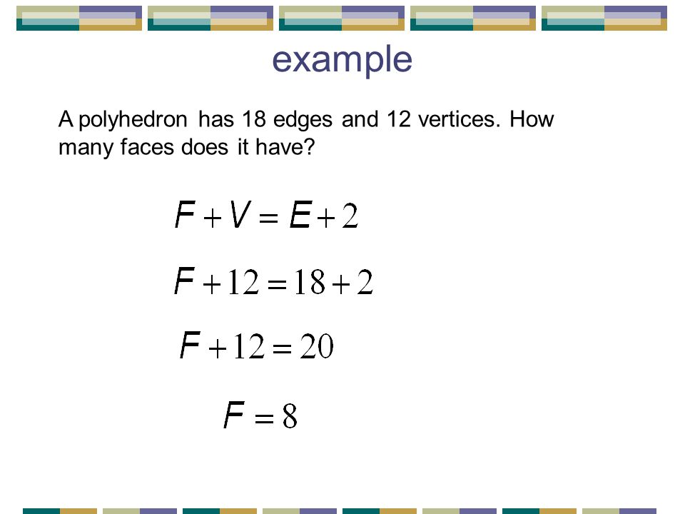 example A polyhedron has 18 edges and 12 vertices. How many faces does it have