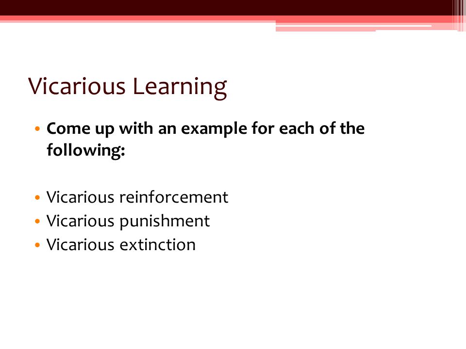 Vicarious Learning Come up with an example for each of the following: