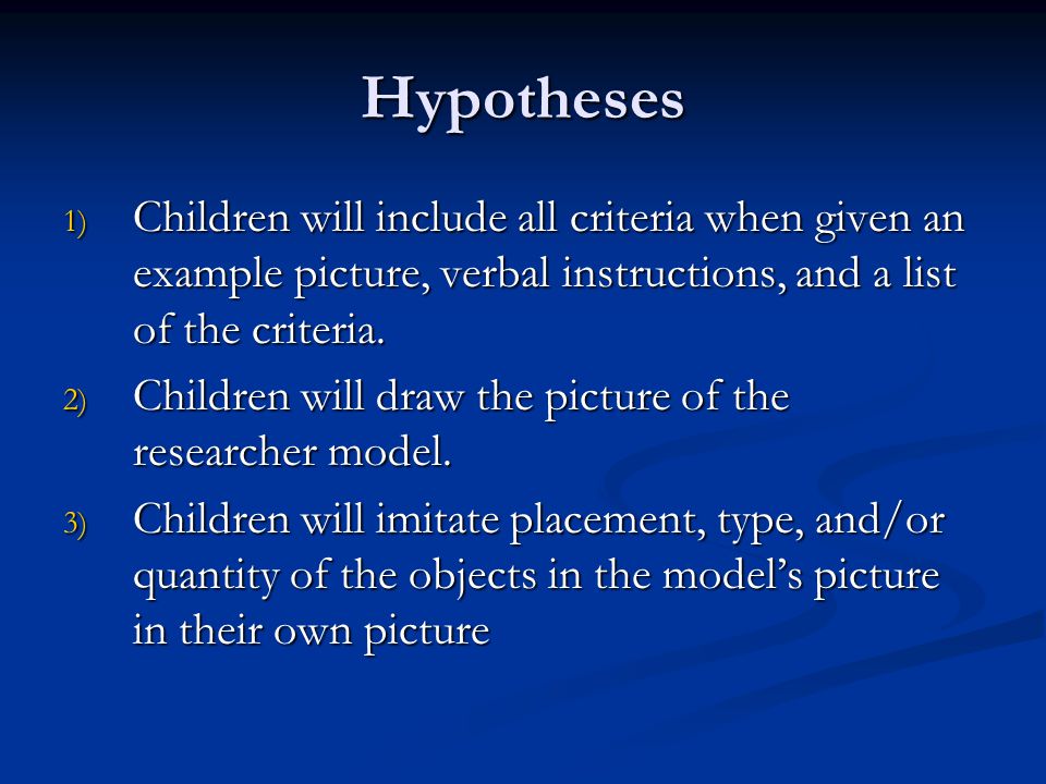 Hypotheses Children will include all criteria when given an example picture, verbal instructions, and a list of the criteria.