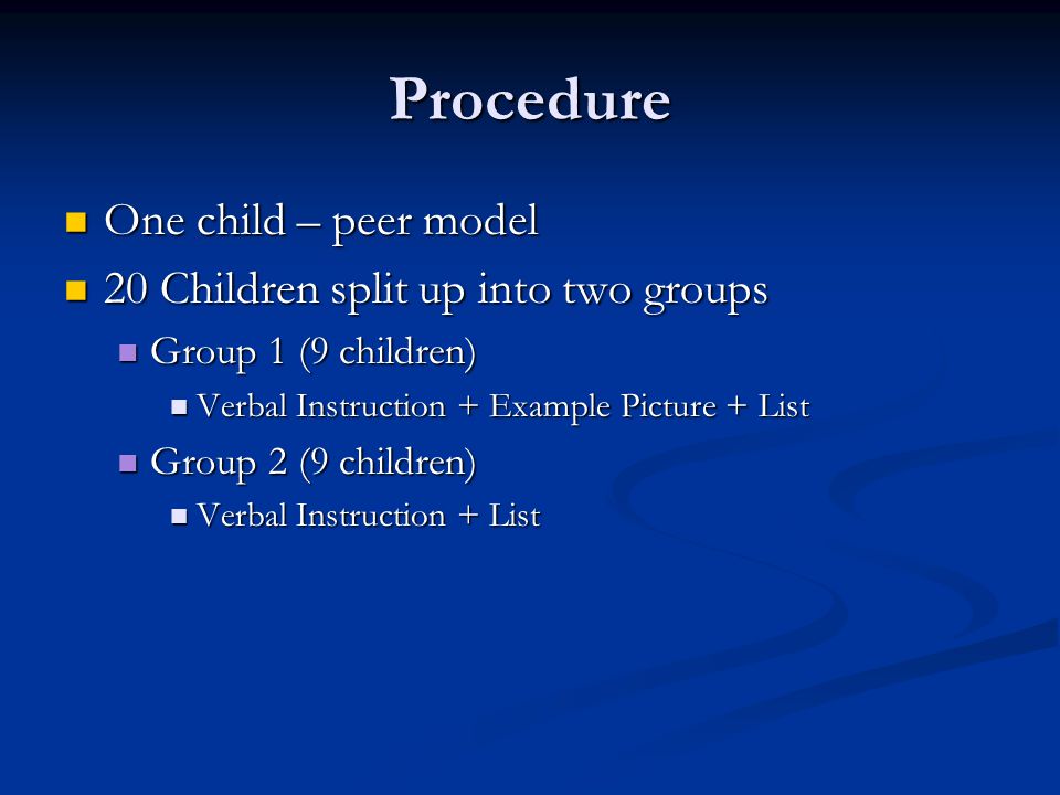Procedure One child – peer model 20 Children split up into two groups