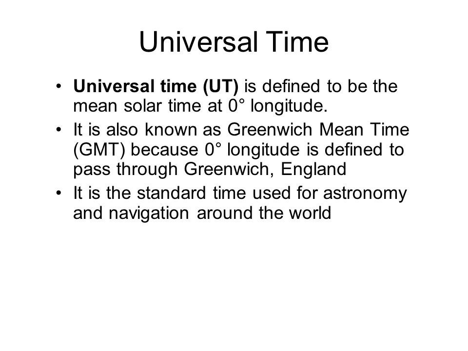 Universal Time Universal time (UT) is defined to be the mean solar time at 0° longitude.