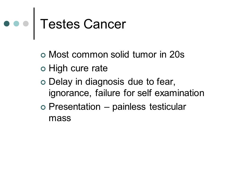 Testes Cancer Most common solid tumor in 20s High cure rate