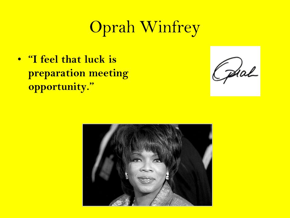 Oprah Winfrey I feel that luck is preparation meeting opportunity.