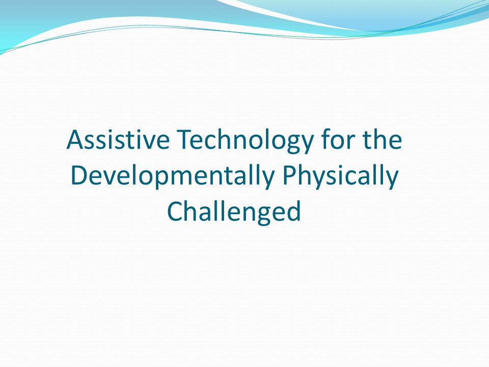 Assistive Technology for the Developmentally Physically Challenged
