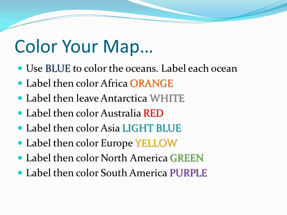 Color Your Map… Use BLUE to color the oceans. Label each ocean