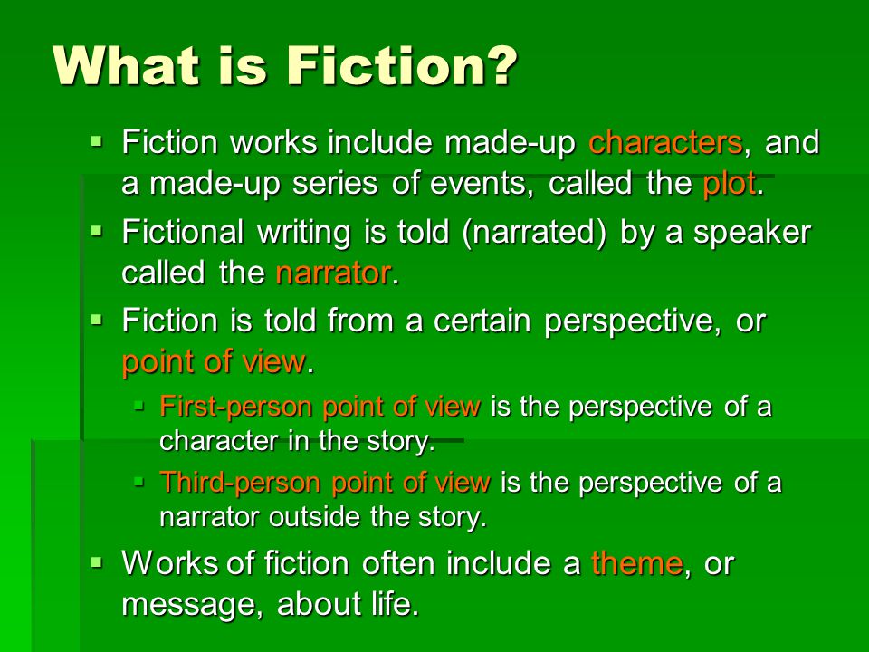 What is Fiction Fiction works include made-up characters, and a made-up series of events, called the plot.