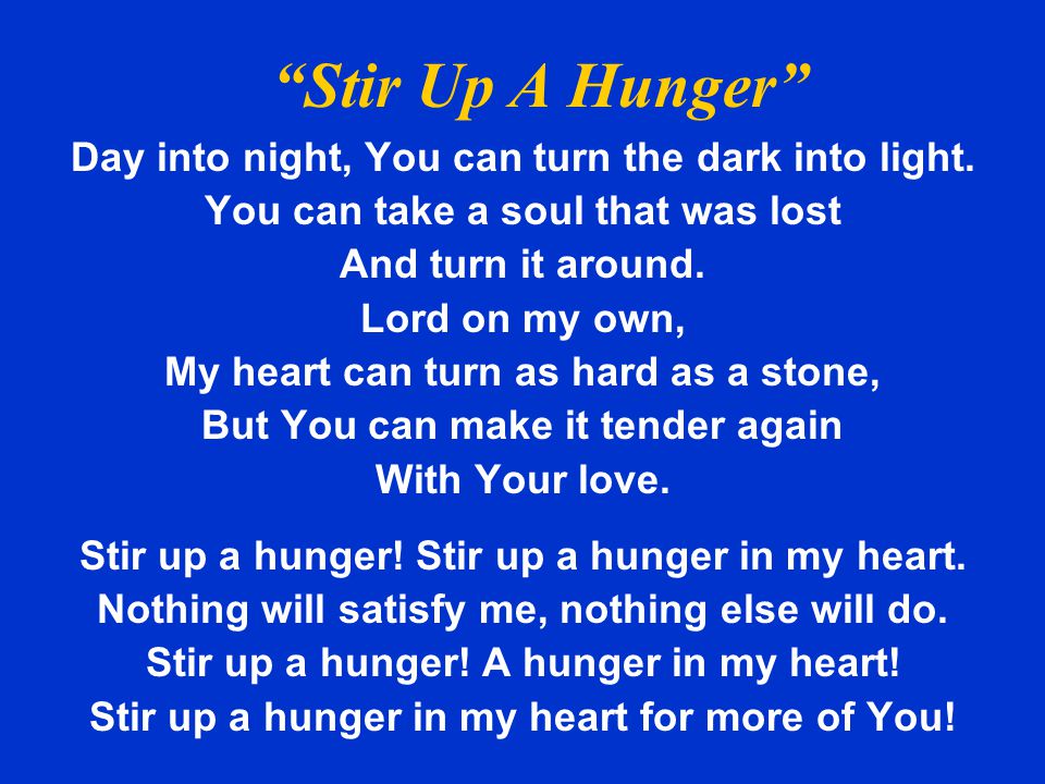 Stir Up A Hunger Day into night, You can turn the dark into light.