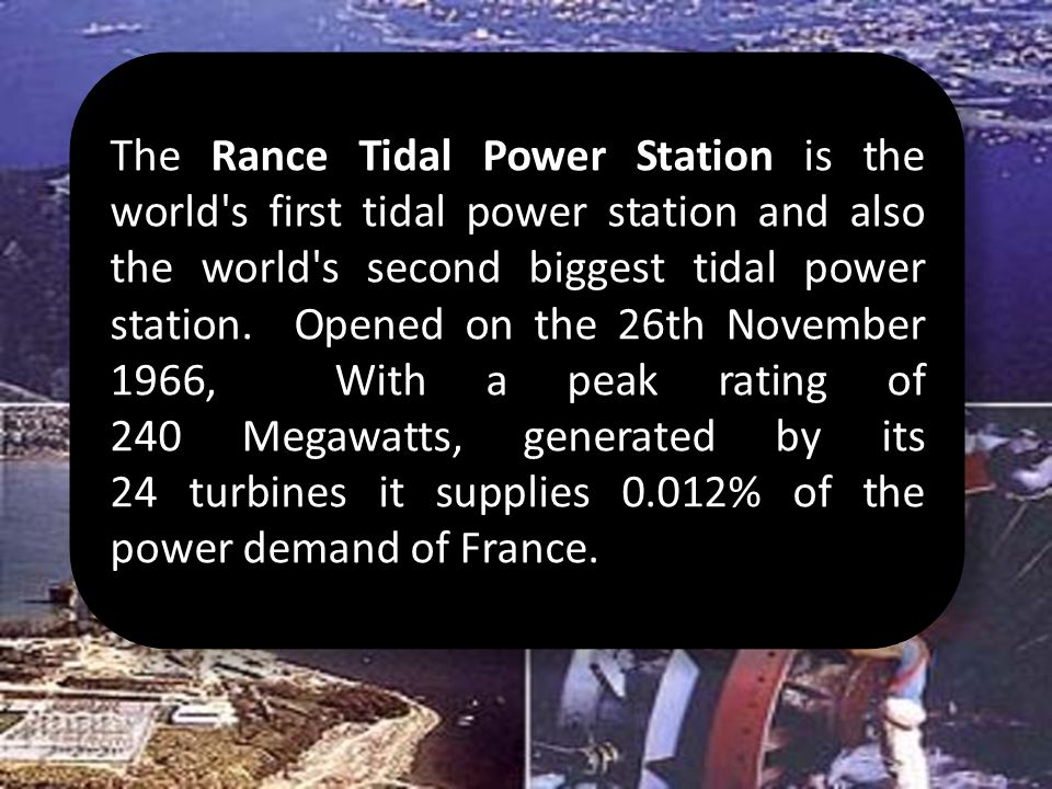 The Rance Tidal Power Station is the world s first tidal power station and also the world s second biggest tidal power station.