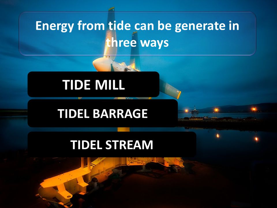 Energy from tide can be generate in three ways