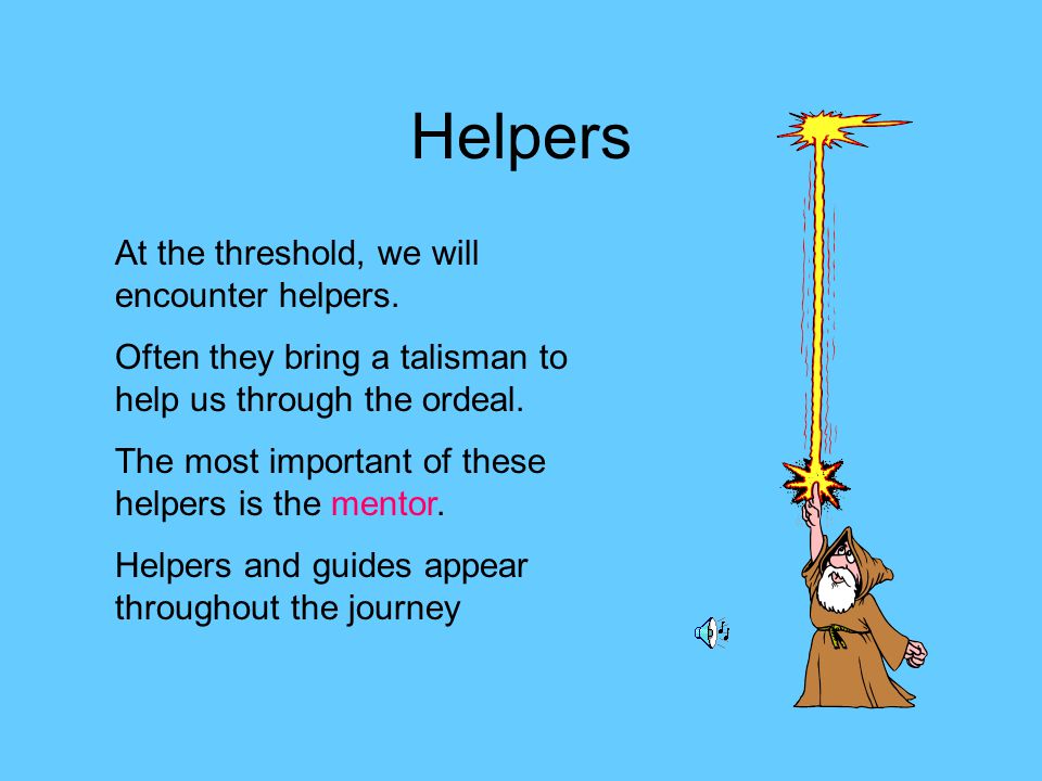 Helpers At the threshold, we will encounter helpers.