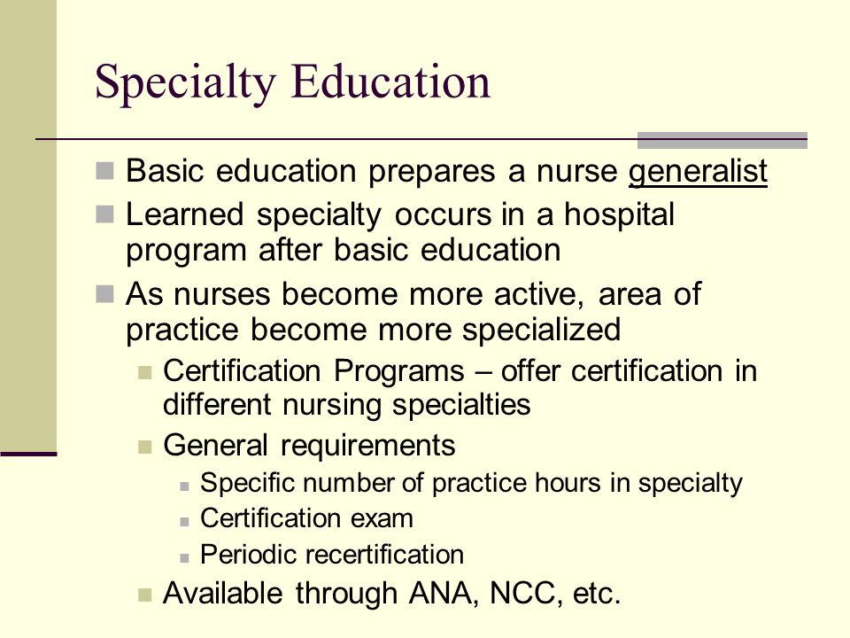 Specialty Education Basic education prepares a nurse generalist