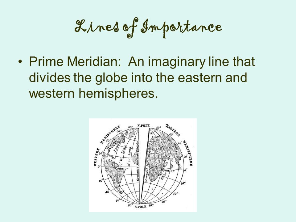 Lines of Importance Prime Meridian: An imaginary line that divides the globe into the eastern and western hemispheres.