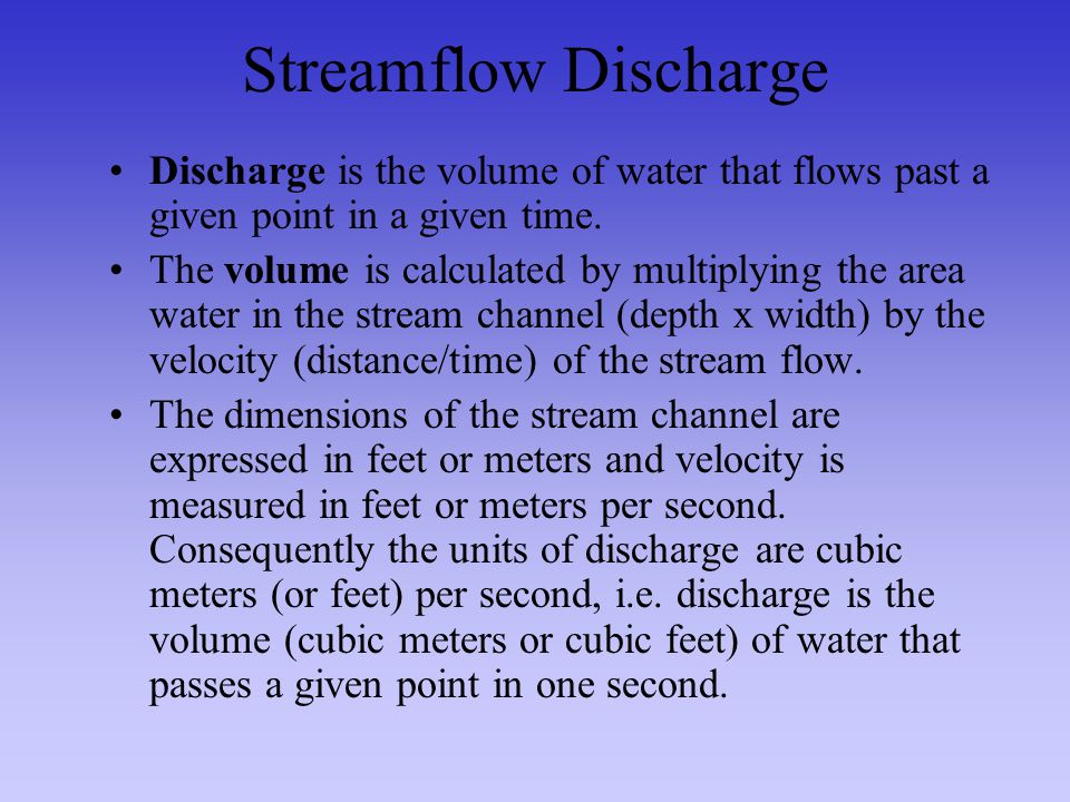 Streamflow Discharge Discharge is the volume of water that flows past a given point in a given time.