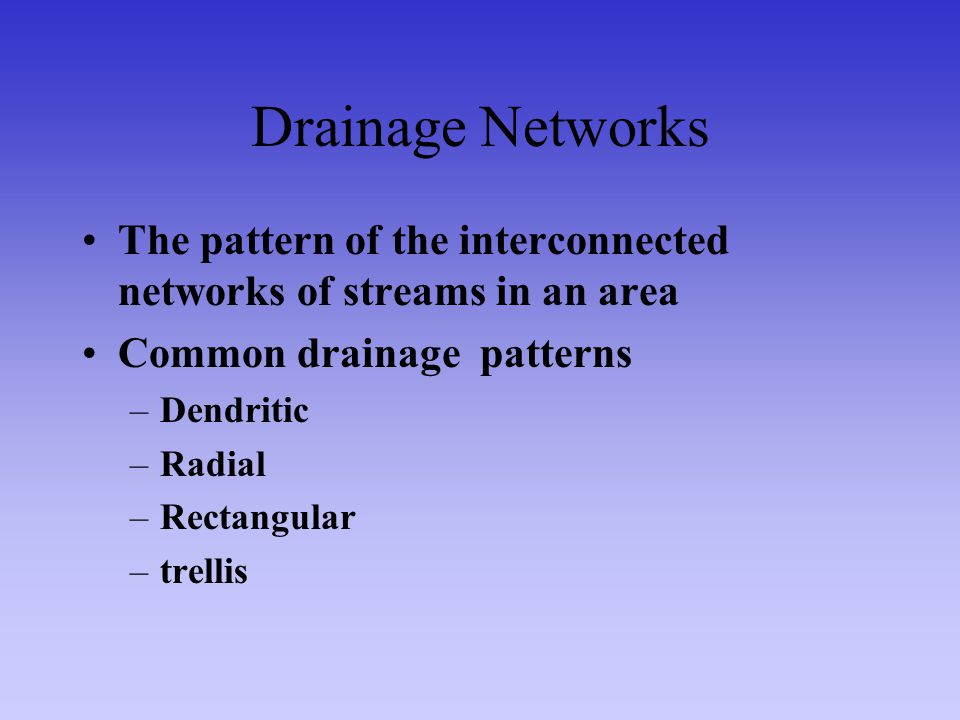 Drainage Networks The pattern of the interconnected networks of streams in an area. Common drainage patterns.