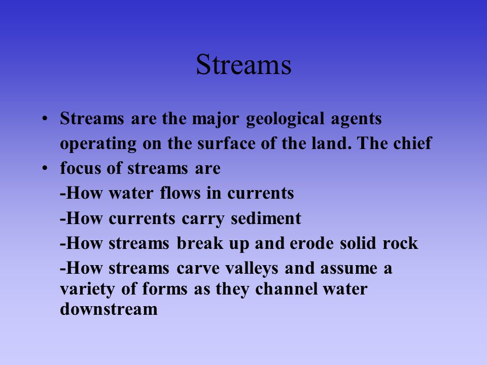 Streams Streams are the major geological agents