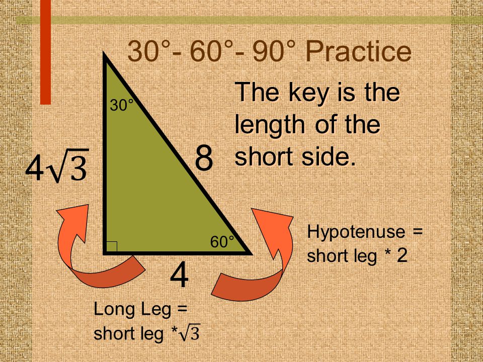 30°- 60°- 90° Practice 60° 30° The key is the length of the short side Hypotenuse = short leg * 2.
