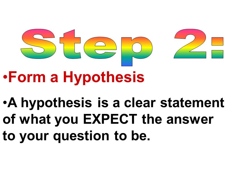 Step 2: Form a Hypothesis.