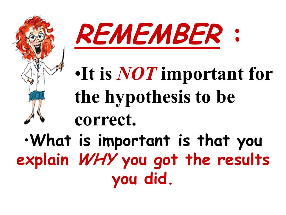 What is important is that you explain WHY you got the results you did.