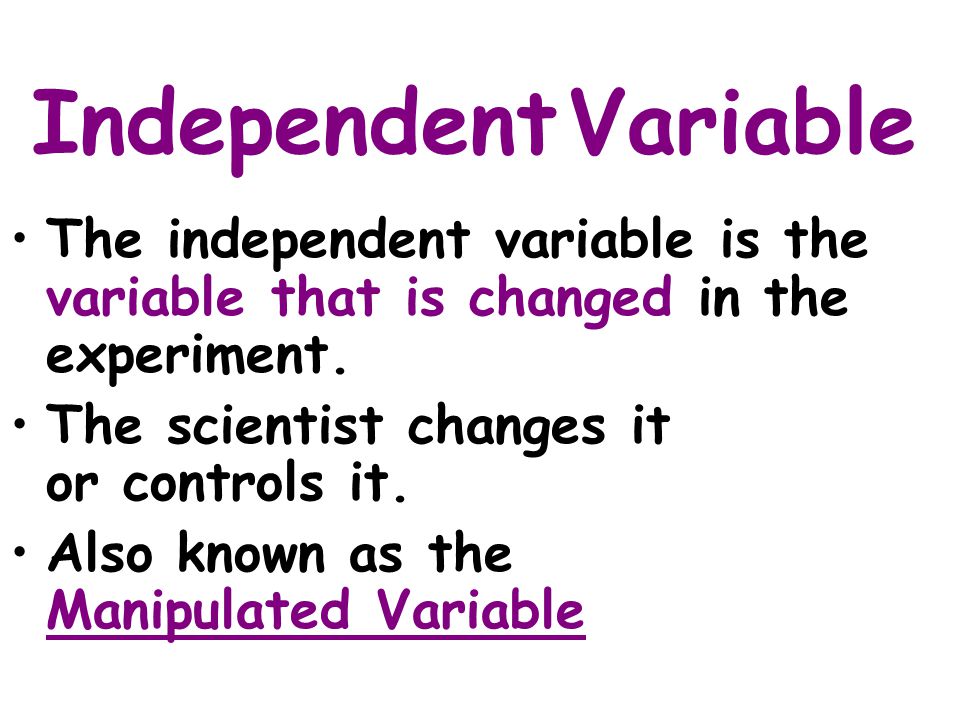 Independent Variable The independent variable is the variable that is changed in the experiment. The scientist changes it or controls it.
