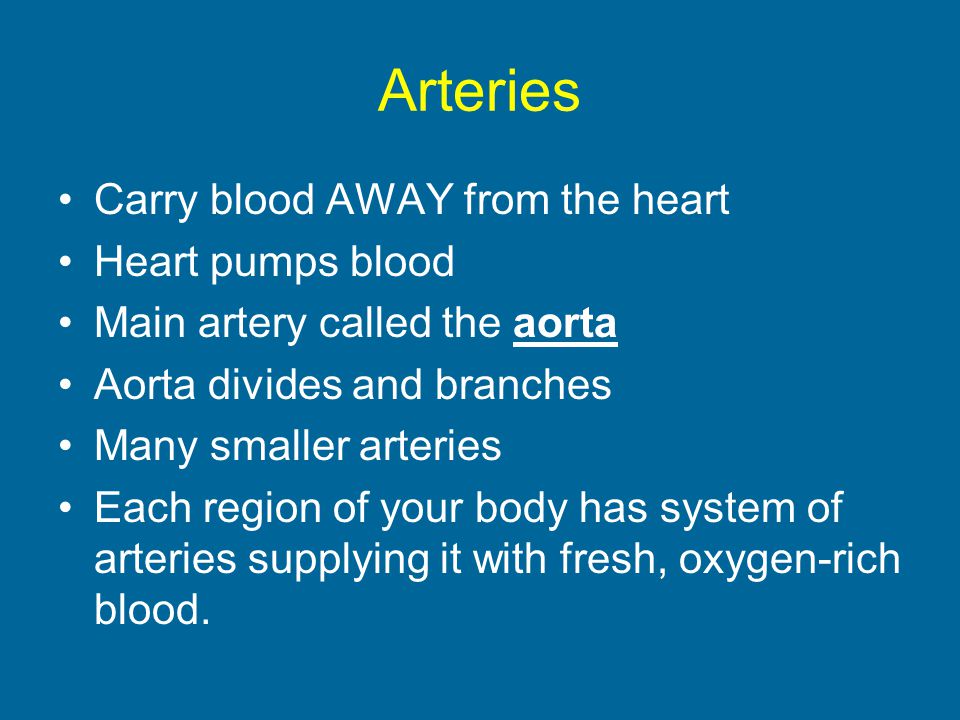Arteries Carry blood AWAY from the heart Heart pumps blood