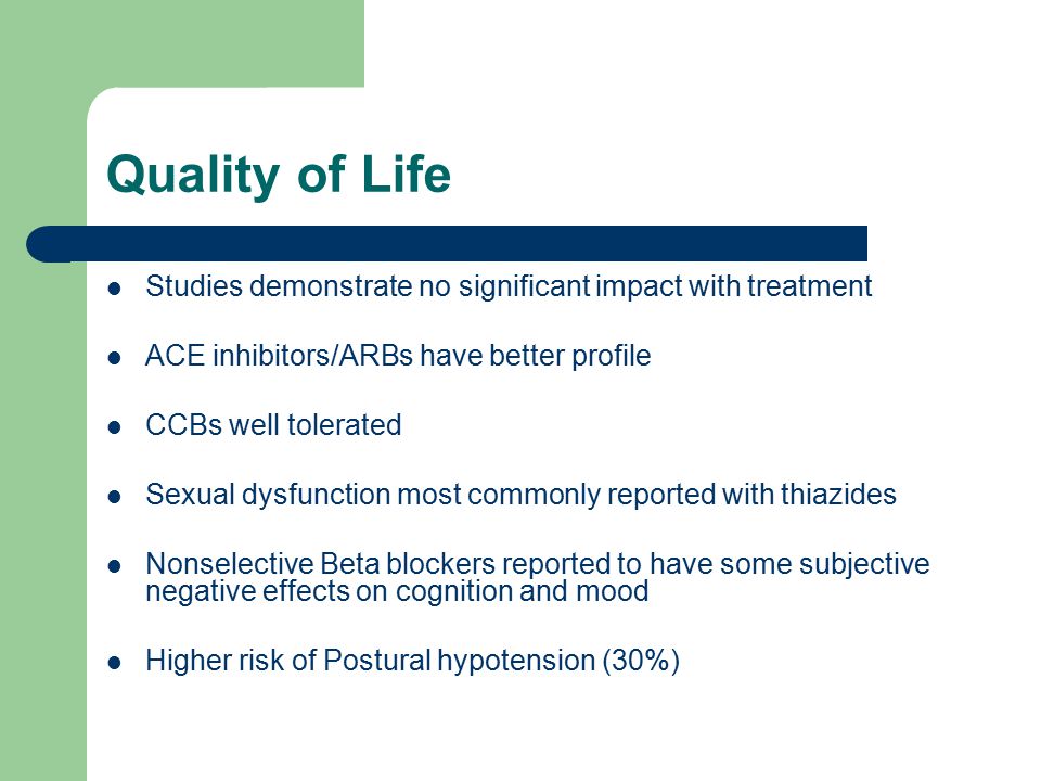 Quality of Life Studies demonstrate no significant impact with treatment. ACE inhibitors/ARBs have better profile.