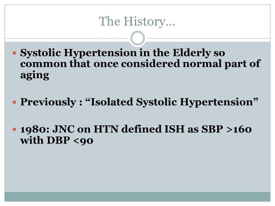 The History… Systolic Hypertension in the Elderly so common that once considered normal part of aging.