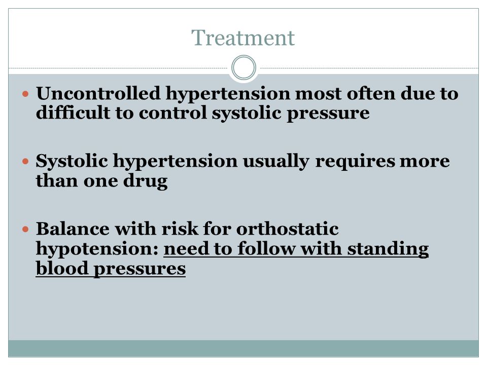 Treatment Uncontrolled hypertension most often due to difficult to control systolic pressure.