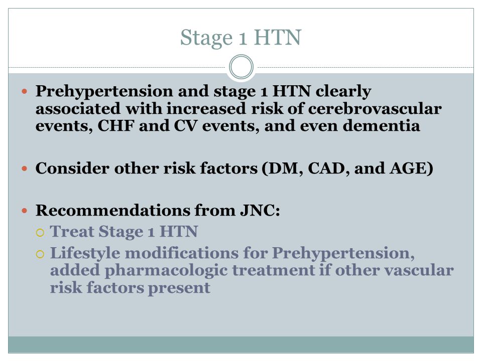 Stage 1 HTN Prehypertension and stage 1 HTN clearly associated with increased risk of cerebrovascular events, CHF and CV events, and even dementia.