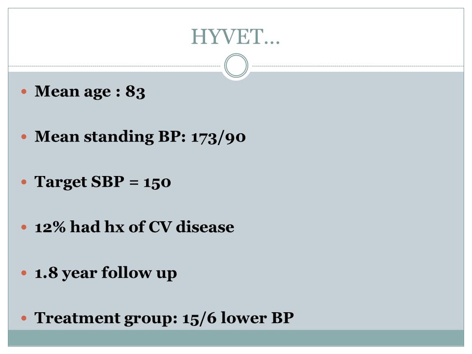 HYVET… Mean age : 83 Mean standing BP: 173/90 Target SBP = 150