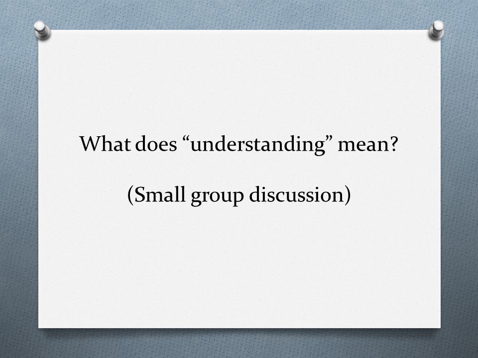 What does understanding mean (Small group discussion)