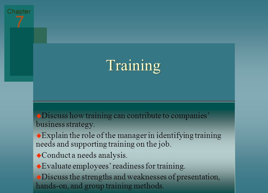 Chapter 7. Training. Discuss how training can contribute to companies’ business strategy.