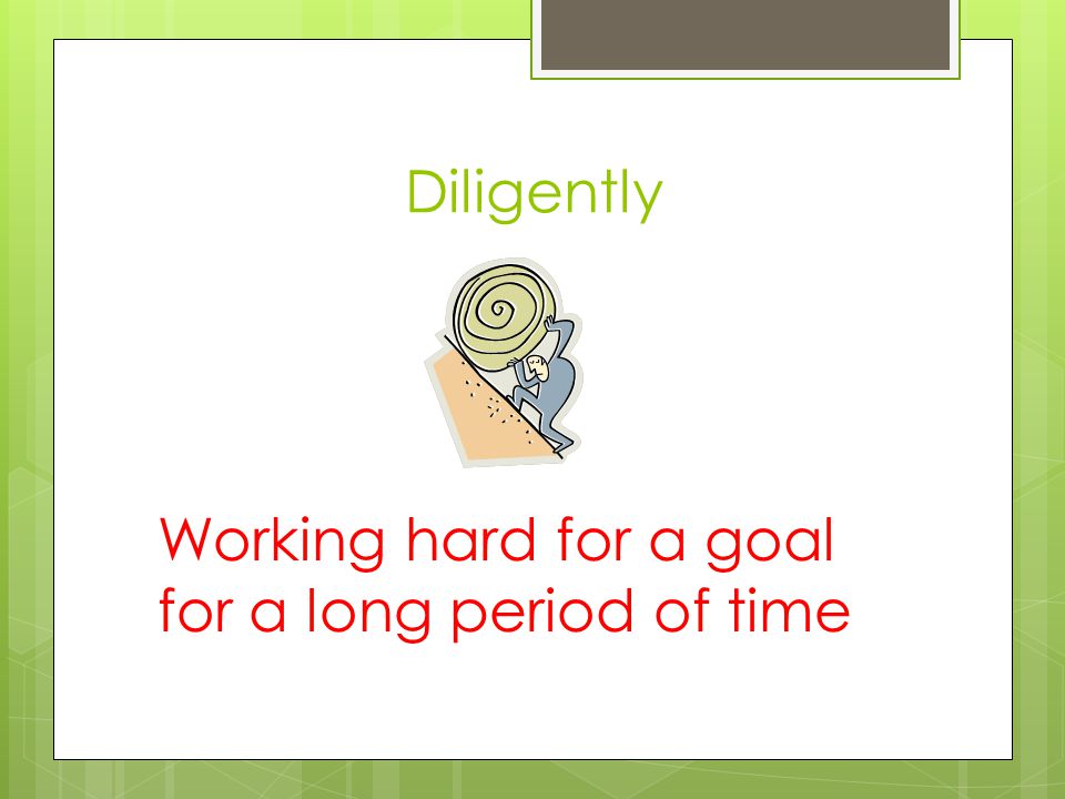 Diligently Working hard for a goal for a long period of time