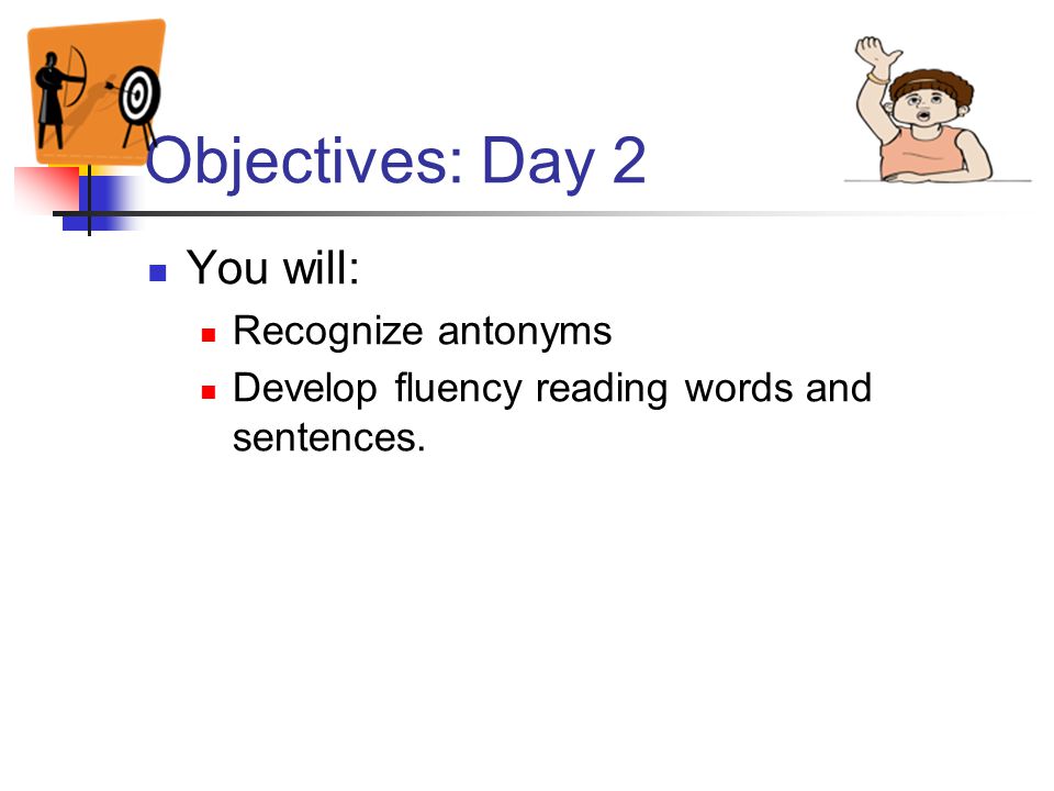 Objectives: Day 2 You will: Recognize antonyms