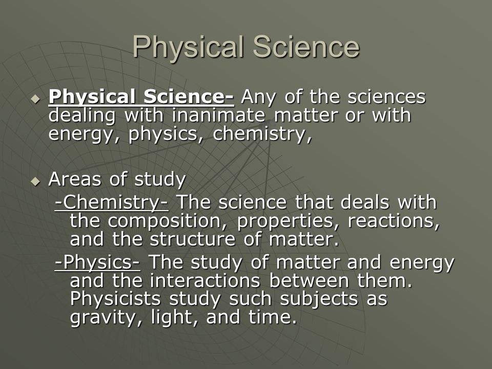 Physical Science Physical Science- Any of the sciences dealing with inanimate matter or with energy, physics, chemistry,