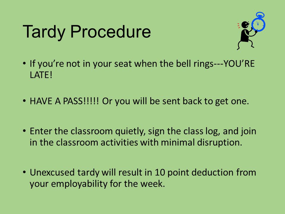 Tardy Procedure If you’re not in your seat when the bell rings---YOU’RE LATE! HAVE A PASS!!!!! Or you will be sent back to get one.