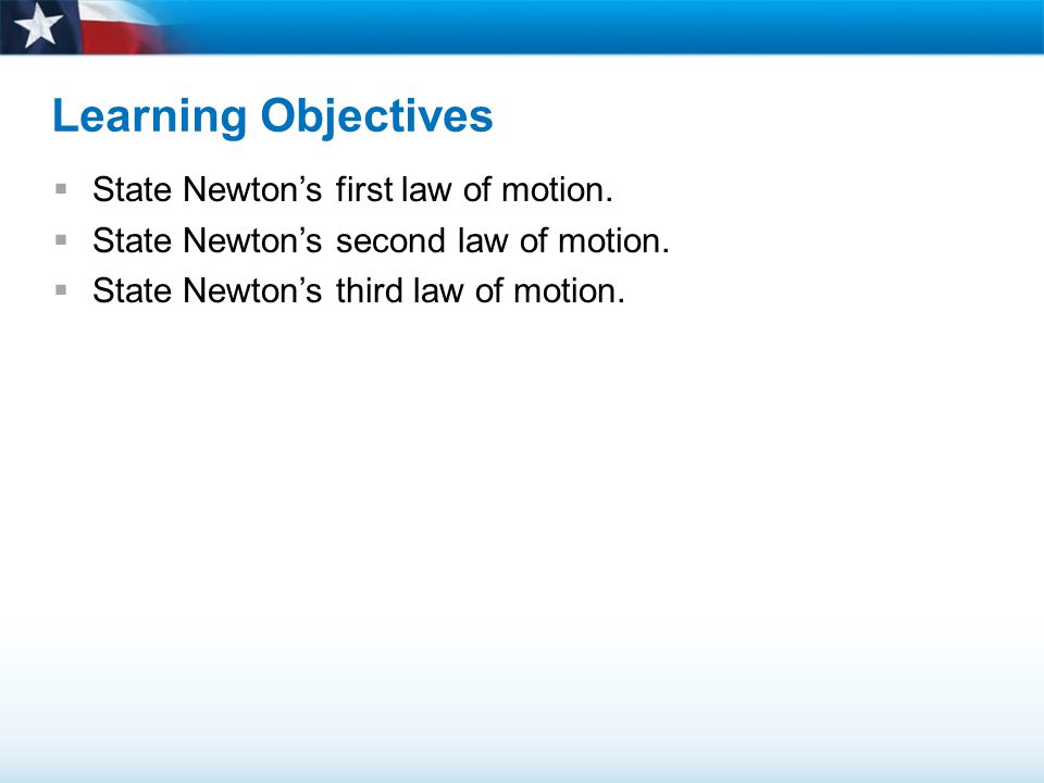 Learning Objectives State Newton’s first law of motion.
