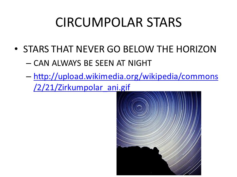 CIRCUMPOLAR STARS STARS THAT NEVER GO BELOW THE HORIZON
