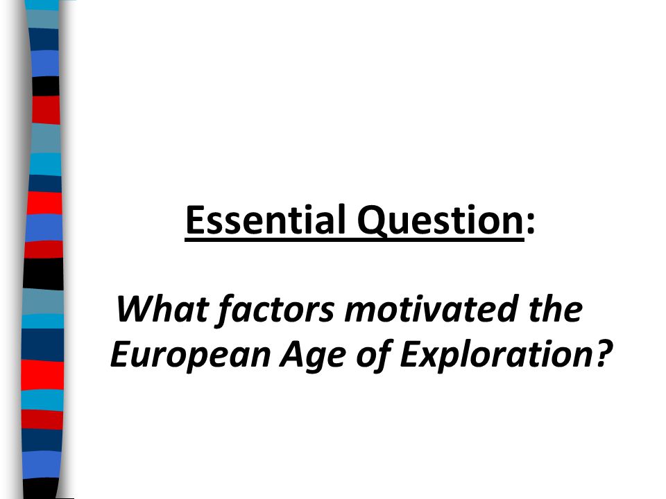 Essential Question: What factors motivated the European Age of Exploration