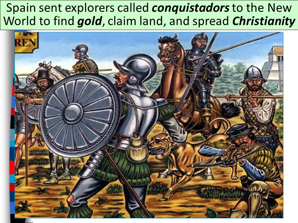 Spain sent explorers called conquistadors to the New World to find gold, claim land, and spread Christianity