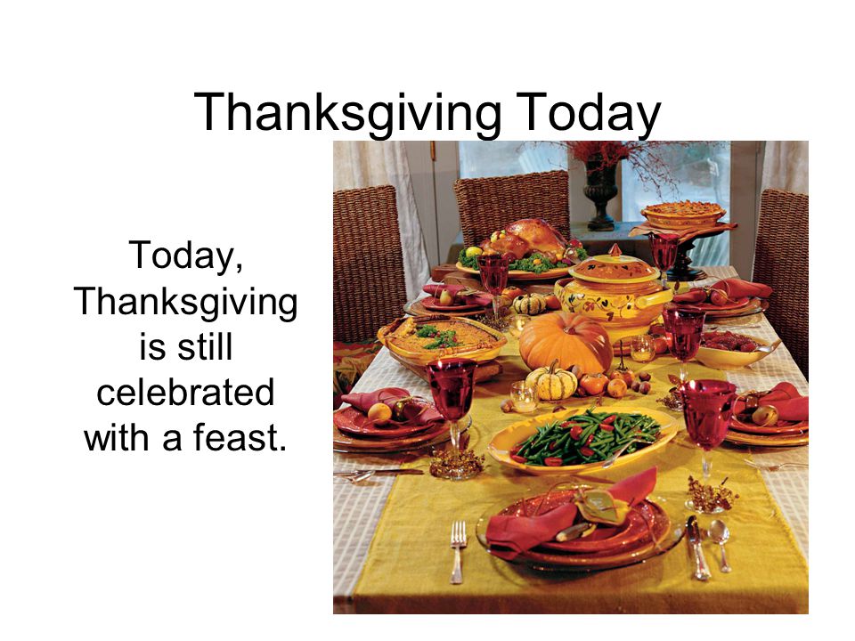 Today, Thanksgiving is still celebrated with a feast.