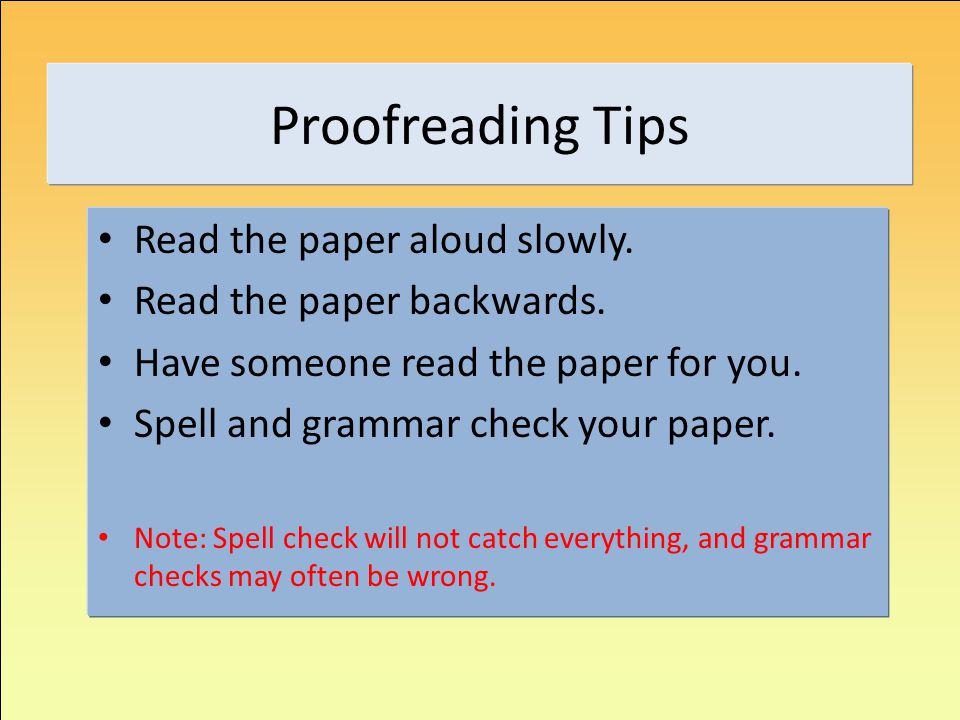 Proofreading Tips Read the paper aloud slowly.