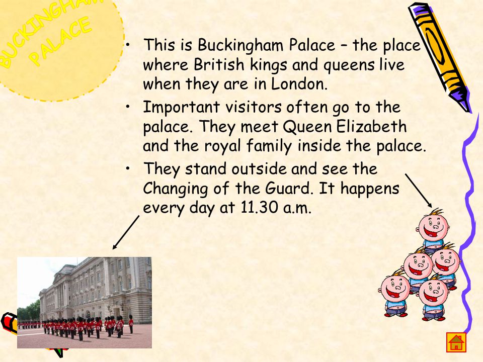 This is Buckingham Palace – the place where British kings and queens live when they are in London.