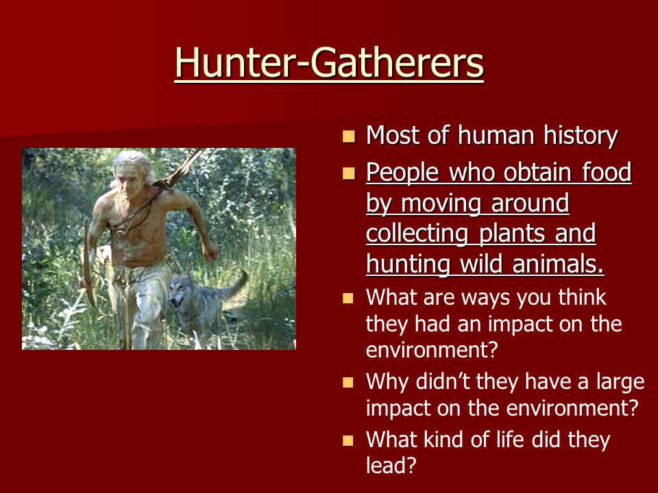 Hunter-Gatherers Most of human history