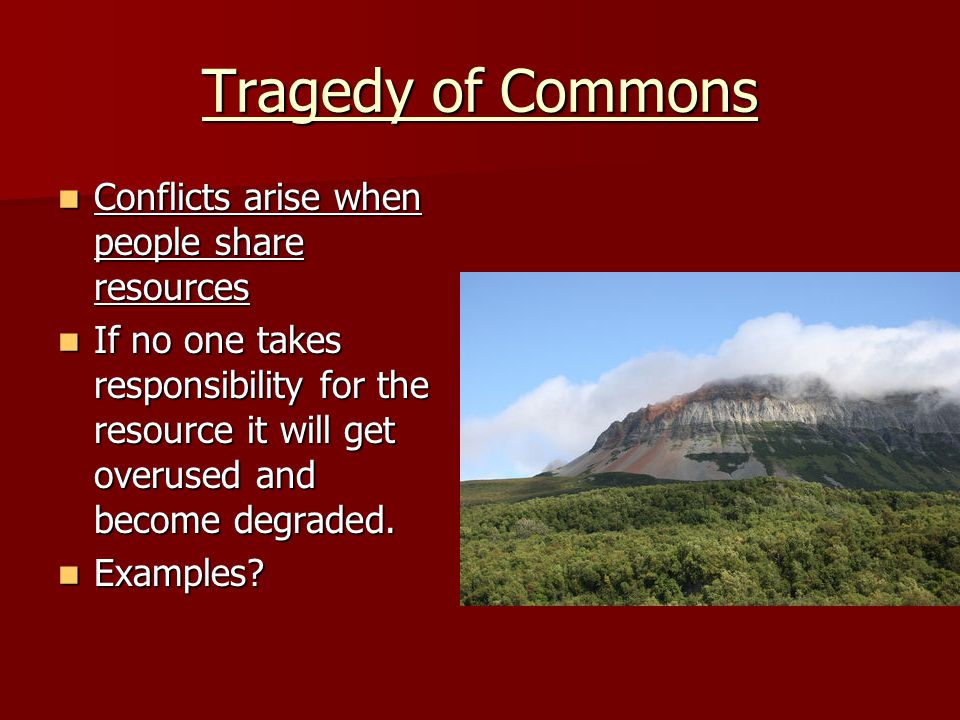 Tragedy of Commons Conflicts arise when people share resources
