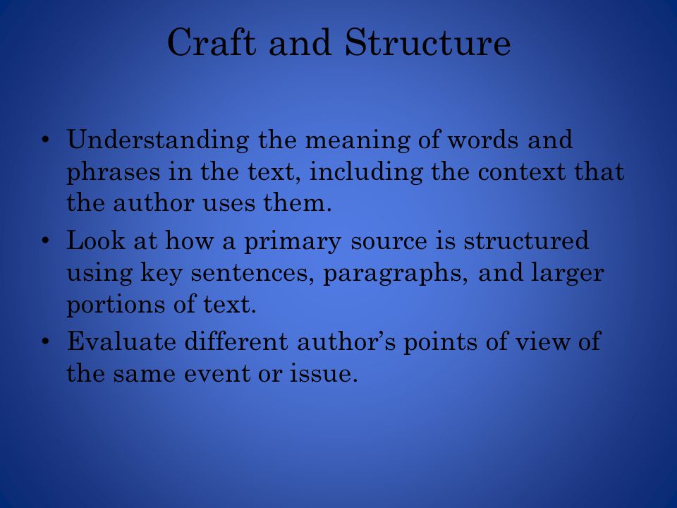 Craft and Structure Understanding the meaning of words and phrases in the text, including the context that the author uses them.