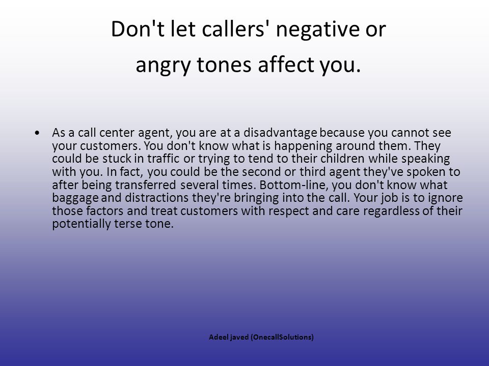 Don t let callers negative or angry tones affect you.