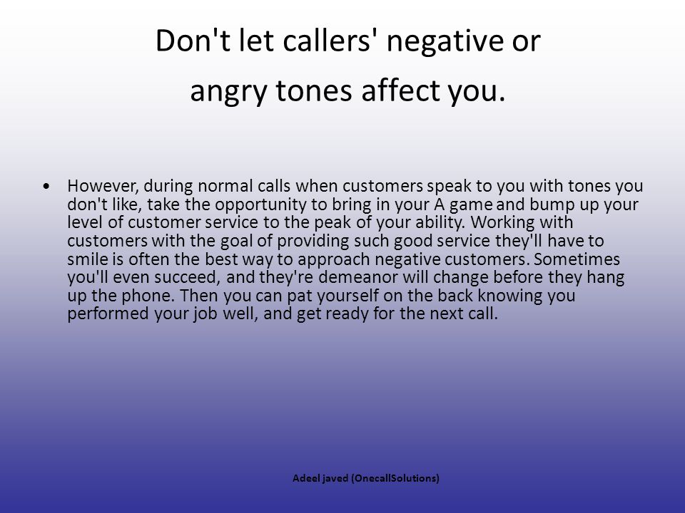 Don t let callers negative or angry tones affect you.