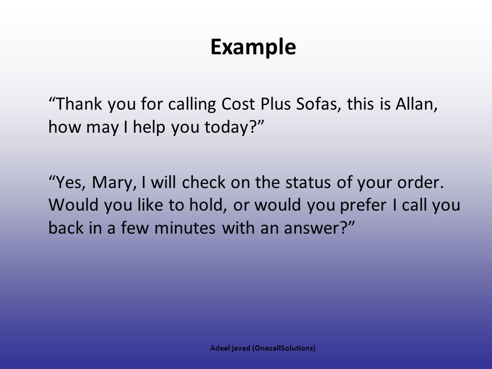 Example Thank you for calling Cost Plus Sofas, this is Allan, how may I help you today