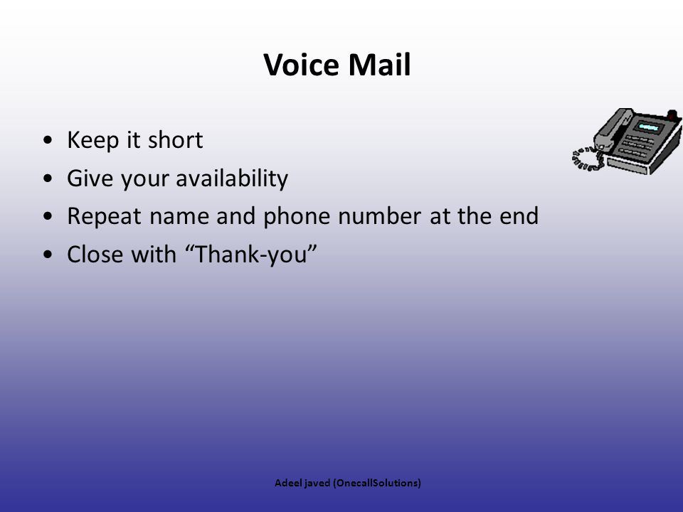 Voice Mail Keep it short Give your availability