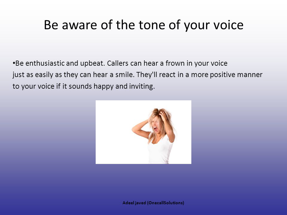Be aware of the tone of your voice